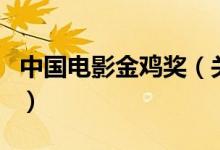 中國(guó)電影金雞獎(jiǎng)（關(guān)于中國(guó)電影金雞獎(jiǎng)的介紹）