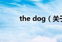 the dog（關于the dog的介紹）