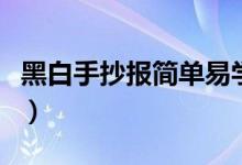 黑白手抄報簡單易學(xué)（黑白手抄報簡單又漂亮）