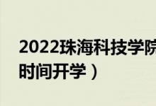 2022珠?？萍紝W院暑假放假時間安排（什么時間開學）