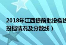 2018年江西提前批投檔線（2022江西高考本科提前批定向投檔情況及分?jǐn)?shù)線）