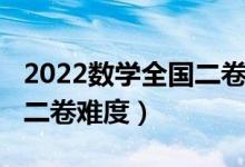 2022數(shù)學(xué)全國(guó)二卷高考真題（2022數(shù)學(xué)全國(guó)二卷難度）