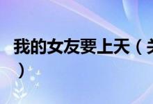 我的女友要上天（關(guān)于我的女友要上天的介紹）