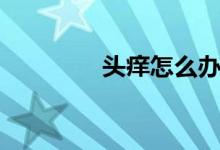 頭癢怎么辦（頭癢怎么辦）