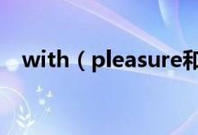 with（pleasure和my pleasure的區(qū)別）