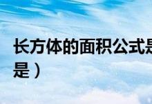 長(zhǎng)方體的面積公式是多少（長(zhǎng)方體的面積公式是）