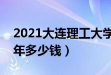 2021大連理工大學(xué)城市學(xué)院學(xué)費(fèi)（各專業(yè)每年多少錢）