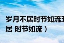 歲月不居時(shí)節(jié)如流五十之年忽焉已至（歲月不居 時(shí)節(jié)如流）