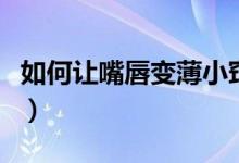 如何讓嘴唇變薄小竅門圖解（如何讓嘴唇變?。?class=