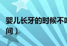 嬰兒長牙的時候不吃奶怎么辦（嬰兒長牙的時間）