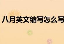 八月英文縮寫(xiě)怎么寫(xiě)（八月英文縮寫(xiě)怎么寫(xiě)）