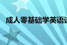 成人零基礎學英語該怎么學（有什么方法）