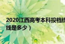 2020江西高考本科投檔線（2022江西高考本科提前批投檔線是多少）
