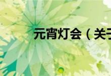 元宵燈會(huì)（關(guān)于元宵燈會(huì)的介紹）