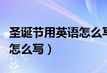 圣誕節(jié)用英語怎么寫幾月幾日（圣誕節(jié)用英語怎么寫）