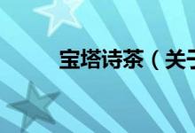 寶塔詩茶（關于寶塔詩茶的介紹）