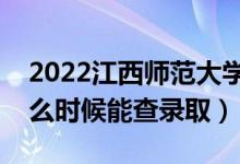 2022江西師范大學(xué)錄取時(shí)間及查詢?nèi)肟冢ㄊ裁磿r(shí)候能查錄?。?class=