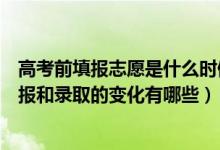 高考前填報(bào)志愿是什么時(shí)候改為高考后的（新高考下志愿填報(bào)和錄取的變化有哪些）