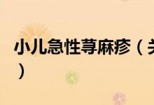 小兒急性蕁麻疹（關于小兒急性蕁麻疹的介紹）