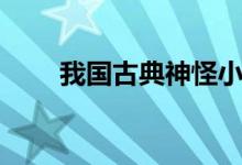我國(guó)古典神怪小說（我國(guó)古典名著）