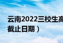 云南2022三校生高考各批次錄取時間（錄取截止日期）