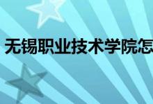 無錫職業(yè)技術(shù)學(xué)院怎么樣（重點(diǎn)專業(yè)是什么）