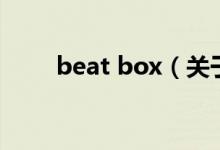 beat box（關(guān)于beat box的介紹）