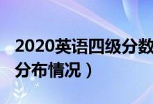 2020英語(yǔ)四級(jí)分?jǐn)?shù)分布（2020英語(yǔ)四級(jí)分?jǐn)?shù)分布情況）