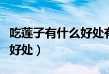 吃蓮子有什么好處有什么營養(yǎng)（吃蓮子有什么好處）