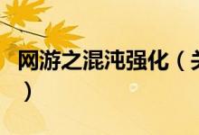 網(wǎng)游之混沌強(qiáng)化（關(guān)于網(wǎng)游之混沌強(qiáng)化的介紹）