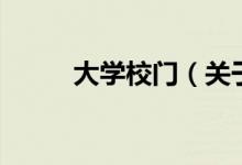 大學(xué)校門(mén)（關(guān)于大學(xué)校門(mén)的介紹）