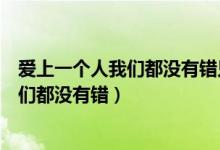 愛上一個人我們都沒有錯只是走到分岔路口（愛上一個人我們都沒有錯）