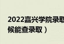 2022嘉興學(xué)院錄取時(shí)間及查詢?nèi)肟冢ㄊ裁磿r(shí)候能查錄?。?class=