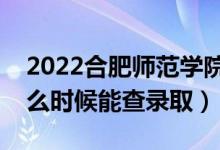 2022合肥師范學(xué)院錄取時(shí)間及查詢?nèi)肟冢ㄊ裁磿r(shí)候能查錄?。?class=