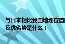 與日本相比我國地理位置的優(yōu)越性有哪些（日本的地理位置及優(yōu)劣勢是什么）