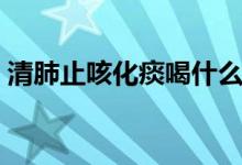 清肺止咳化痰喝什么茶（清肺止咳化痰的藥）