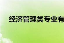 經濟管理類專業(yè)有什么（包括哪些專業(yè)）