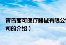 青島麗可醫(yī)療器械有限公司（關于青島麗可醫(yī)療器械有限公司的介紹）