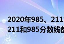 2020年985、211高考分?jǐn)?shù)線（2022年高考211和985分?jǐn)?shù)線都是多少）