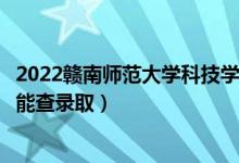 2022贛南師范大學(xué)科技學(xué)院錄取時(shí)間及查詢?nèi)肟冢ㄊ裁磿r(shí)候能查錄?。?class=