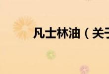 凡士林油（關(guān)于凡士林油的介紹）