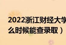 2022浙江財經(jīng)大學(xué)錄取時間及查詢?nèi)肟冢ㄊ裁磿r候能查錄?。?class=