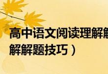 高中語(yǔ)文閱讀理解解題技巧（高中語(yǔ)文閱讀理解解題技巧）