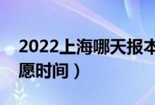 2022上海哪天報(bào)本科提前批志愿（上海報(bào)志愿時(shí)間）