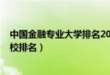 中國(guó)金融專業(yè)大學(xué)排名2020（2022全國(guó)金融學(xué)專業(yè)最新院校排名）