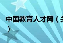 中國教育人才網(wǎng)（關(guān)于中國教育人才網(wǎng)的介紹）