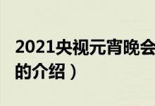 2021央視元宵晚會(huì)（關(guān)于2021央視元宵晚會(huì)的介紹）