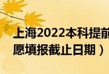 上海2022本科提前批志愿填報開始日期（志愿填報截止日期）