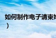 如何制作電子請柬婚禮（如何制作電子手抄報）