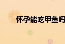 懷孕能吃甲魚(yú)嗎（懷孕能吃蠶蛹嗎）